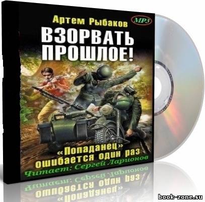 Рыбаков Артем. Взорвать прошлое! «Попаданец» ошибается один раз (аудиокнига)