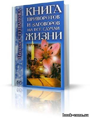Степанова Наталья - Книга приворотов и заговоров на все случаи жизни