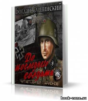 Сушинский Богдан - До последнего солдата (аудиокнига)