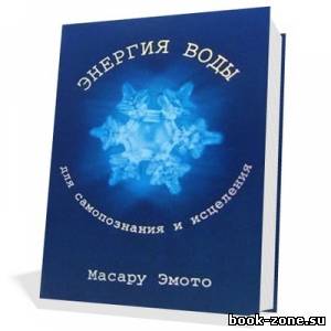 Масару Эмото - Энергия воды для самопознания и исцеления (c иллюстрациями)