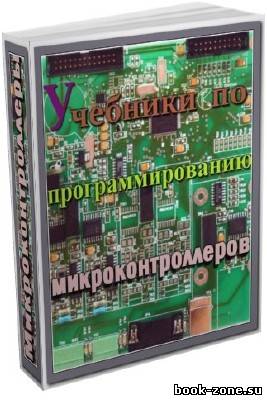 Учебники по программированию микроконтроллеров (AVR, ARM, MCS51, PIC, ПЛИС и т. д. ) /182 тома/