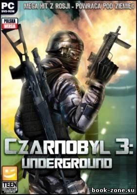 Chernobyl 3: Underground (2013/PC/Rus/Пиратка)