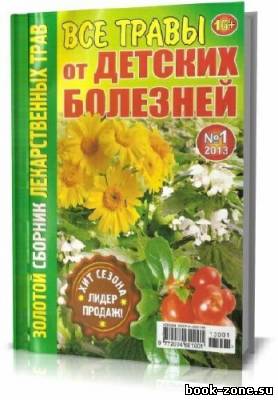 Золотой сборник лекарственных трав №1, 2013. Все травы от детских болезней