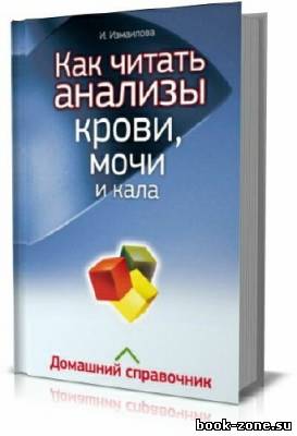 Как читать анализы крови, мочи и кала. Домашний справочник