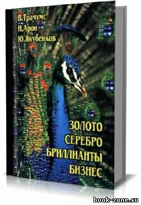 Золото, серебро, бриллианты, бизнес: Описание и краткий справочник по ювелирному делу