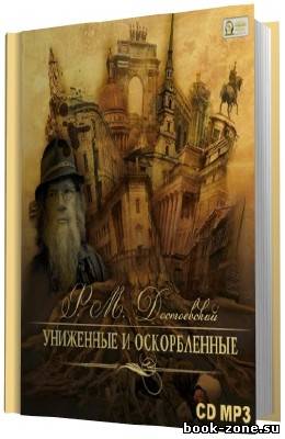 Достоевский Федор. Униженные и оскорбленные. (Аудиокнига)