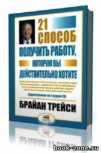 Брайан Трейси - 21 способ получить работу, которую вы хотите (Аудиокнига)