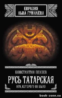 Пензев Константин - Русь Татарская. Иго, которого не было