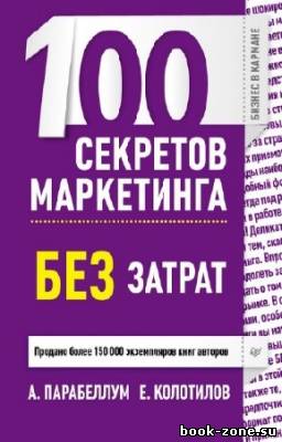 Парабеллум А., Колотилов Е. - 100 секретов маркетинга без затрат