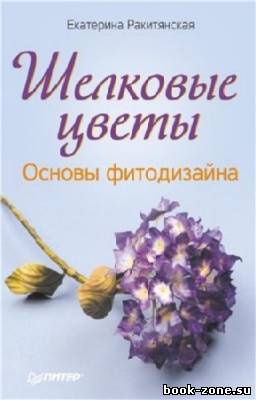 Ракитянская Екатерина - Шелковые цветы. Основы фитодизайна