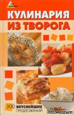 Кулинария из творога: 300 вкуснейших предложений