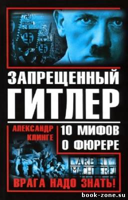 Клинге Александр - Запрещенный Гитлер. 10 мифов о фюрере