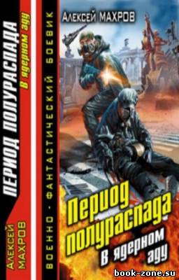 Махров Алексей - Период полураспада. В ядерном аду