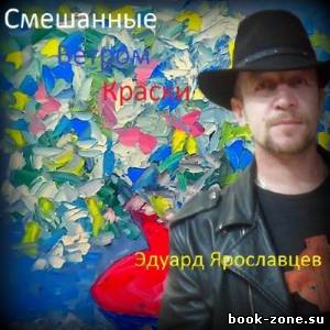 Эдуард Ярославцев - Смешаные ветром краски (2013)