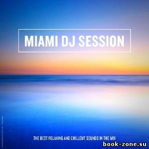 Miami DJ Session: The Best Relaxing and Chillout Sounds in the Mix (2014)