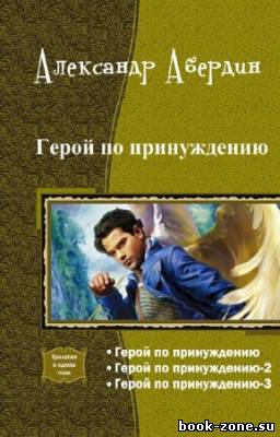 Абердин Александр - Герой по принуждению. Трилогия