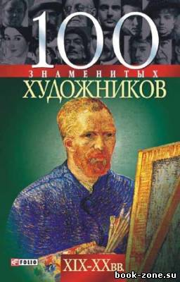 100 знаменитых художников XIX-XX вв.