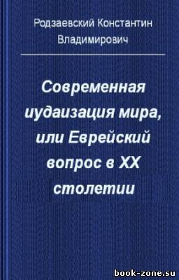 Родзаевский Константин - Современная иудаизация мира или еврейский вопрос в XX столетии