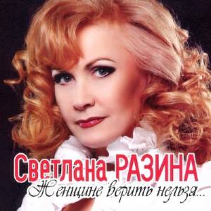 Светлана Разина - Женщине верить нельзя... (2014)