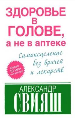 Свияш Александр - Здоровье в голове, а не в аптеке