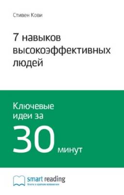 Кови Стивен - 7 навыков высокоэффективных людей. Ключевые идеи за 30 минут