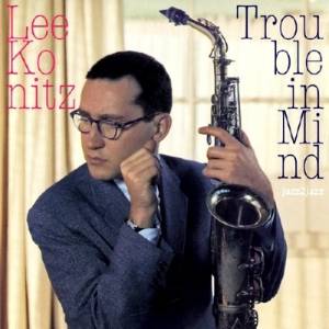 Lee Konitz - Trouble in Mind (2014)
