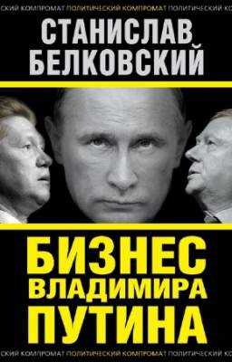 Белковский Станислав - Бизнес Владимира Путина