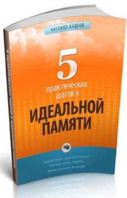 Косенко Андрей - 5 практических шагов к идеальной памяти