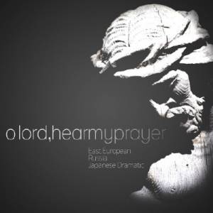 O Lord, Hear My Prayer. East European, Russia, Japanese Dramatic (2014)