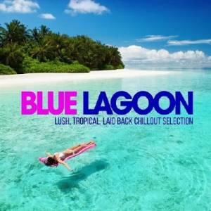 Blue Lagoon. Lush, Tropica,l Laid Back, Chillout Selection (2014)