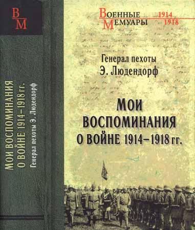 Генерал пехоты Э. Людендорф. Мои воспоминания о войне 1914-1918 гг.