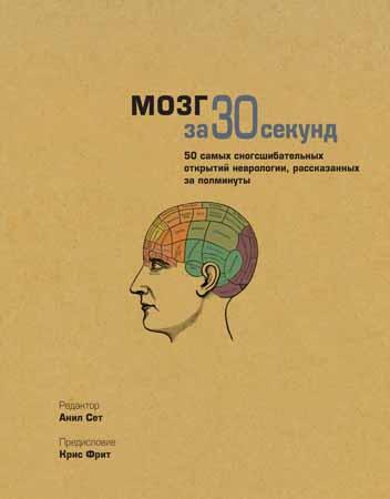 Мозг за 30 секунд. 50 самых сногсшибательных открытий неврологии, рассказанных за полминуты