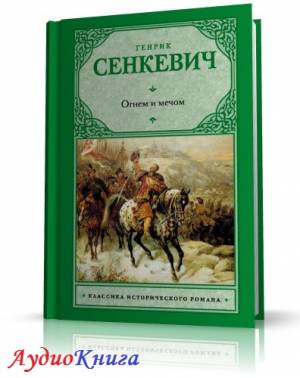 Сенкевич Генрик - Огнём и Мечом (АудиоКнига) читает Козий Н.