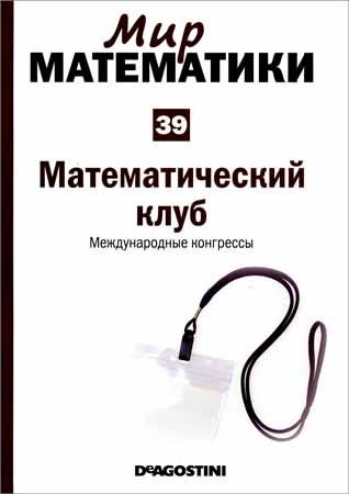 Математический клуб. Международные конгрессы (Мир математики Т. 39)