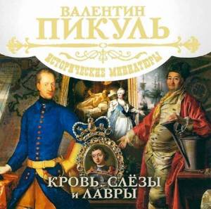 Пикуль Валентин - Исторические миниатюры. Кровь, слезы и лавры (Аудиокнига)