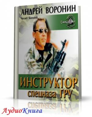 Воронин Андрей - Инструктор спецназа ГРУ (АудиоКнига)