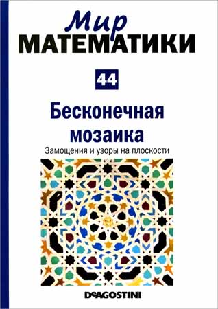 Бесконечная мозаика. Замощения и узоры на плоскости (Мир математики Т. 44)