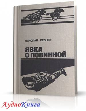 Леонов Николай - Явка с повинной (АудиоКнига) читает Заборовский Ю.