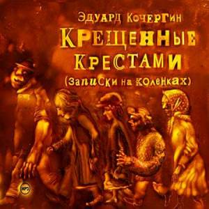 Кочергин Эдуард - Крещенные Крестами (Аудиокнига)