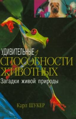 Шукер Карл - Удивительные способности животных. Загадки живой природы