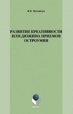Мусийчук Марина - Развитие креативности, или Дюжина приемов остроумия