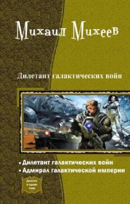 Михеев Михаил - Дилетант галактических войн. Дилогия в одном томе