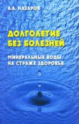 Назаров Александр - Долголетие без болезней. Минеральные воды на страже здоровья