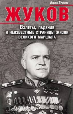 Громов Алекс - Жуков. Взлеты, падения и неизвестные страницы жизни великого маршала