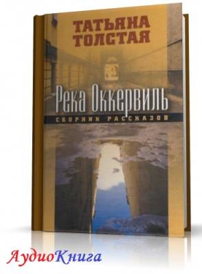 Толстая Татьяна - Река Оккервиль. Рассказы (АудиоКнига) читает Музырь Л.