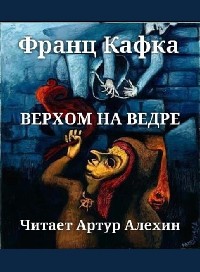 Франц Кафка - Верхом на ведре (Аудиокнига)