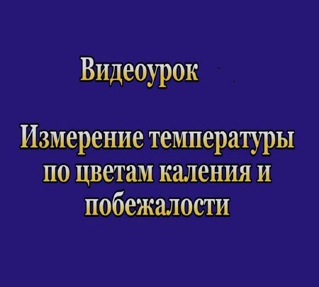 Измерение температуры по цветам побежалости и каления (2015)