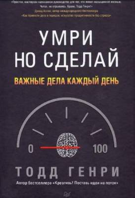 Генри Тодд - Умри, но сделай. Важные дела каждый день