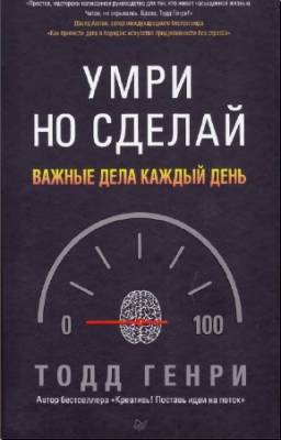 Тодд Генри - Умри, но сделай. Важные дела каждый день