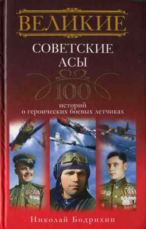 Великие советские асы. 100 историй о героических боевых летчиках